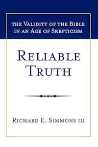The Validity Of The Bible In An Age Of Skepticism: Reliable Truth by Richard E. Simmons III